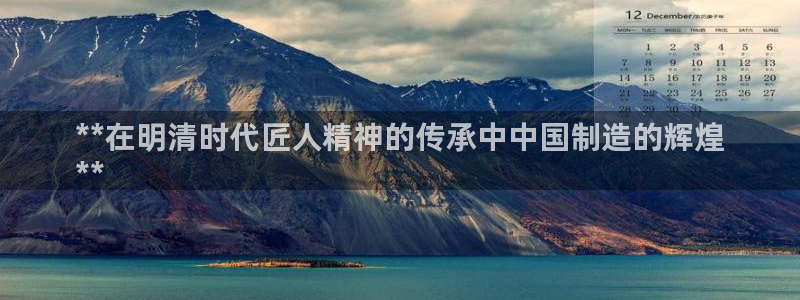 彩神x平台靠什么盈利：**在明清时代匠人精神的传承中中国制造