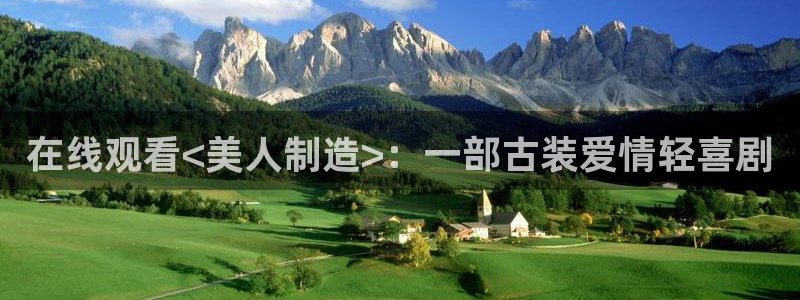 彩神是什么平台的游戏：在线观看<美人制造>：一部古装爱情轻喜剧