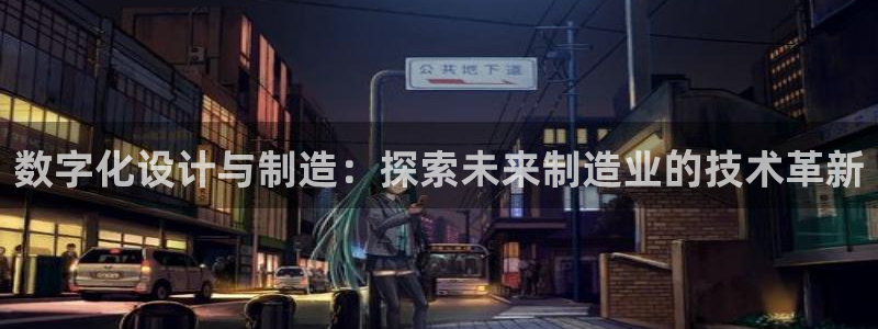 彩神赢钱了吗：数字化设计与制造：探索未来制造业的技术革新