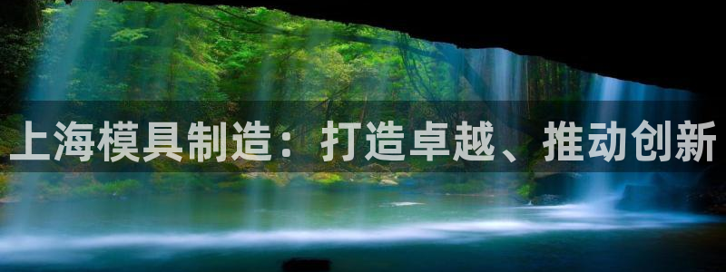 彩神旗下有哪些平台可以玩：上海模具制造：打造卓越、推动创新