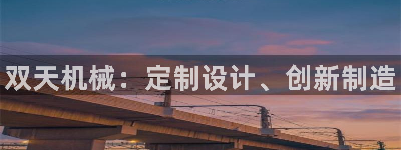 彩神8下载安卓版-彩神8(可提现)官网版1.0.0：双天机械：定制设计、创新制造